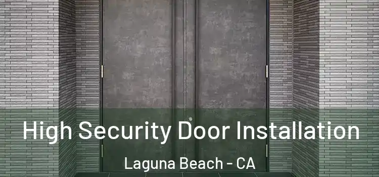  High Security Door Installation Laguna Beach - CA